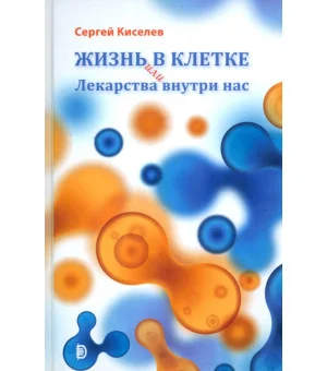 Жизнь - в клетке, или Лекарства внутри нас Жизнь - в клетке, или Лекарства внутри нас