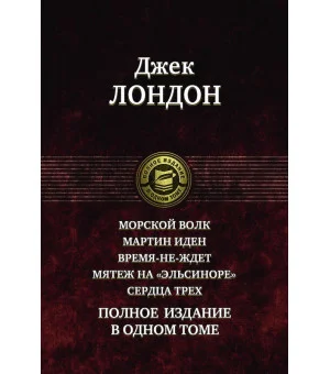 Морской волк. Мартин Иден. Время-не-ждет. Мятеж на "Эльсиноре". Сердца трех. Полное издание в 1 томе
