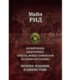 Белый вождь. Квартеронка. Оцеола, вождь семинолов. Всадник без головы. Полное издание в одном томе