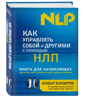 Как управлять собой и другими с помощью НЛП. Книга для начинающих Как управлять собой и другими с помощью НЛП. Книга для начинающих