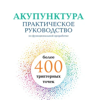 Акупунктура. Практическое руководство по функциональной проработке более 400 триггерных точек