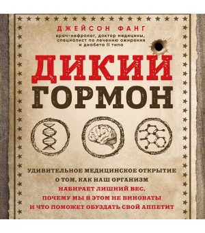Дикий гормон. Удивительное медицинское открытие о том, как наш организм набирает лишний вес, почему мы в этом не виноваты и что поможет обуздать свой аппетит