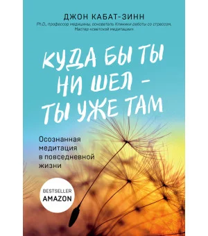 Куда бы ты ни шел - ты уже там. Осознанная медитация в повседневной жизни