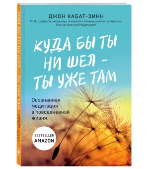 Куда бы ты ни шел - ты уже там. Осознанная медитация в повседневной жизни