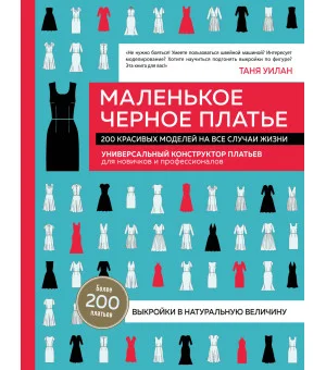 Маленькое черное платье. 200 красивых моделей на все случаи жизни. Универсальный конструктор платьев для новичков и профессионалов