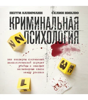 Криминальная психология. Как эксперты составляют психологический портрет убийцы и находят неочевидные связи между уликами