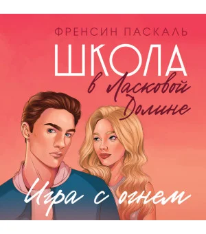 Школа в Ласковой Долине. Игра с огнем (книга № 3) Школа в Ласковой Долине. Игра с огнем (книга № 3)