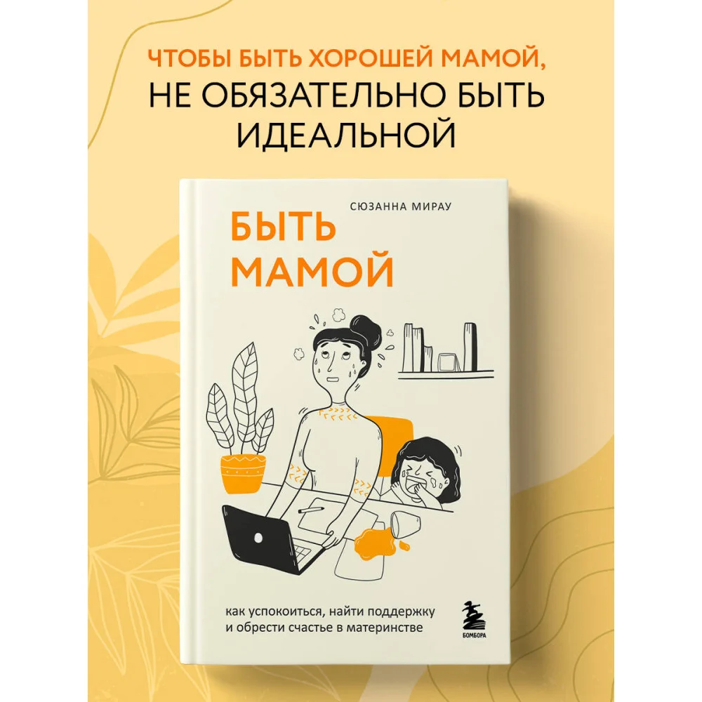 Быть мамой. Как успокоиться, найти поддержку и обрести счастье в материнстве Быть мамой. Как успокоиться, найти поддержку и обрести счастье в материнстве