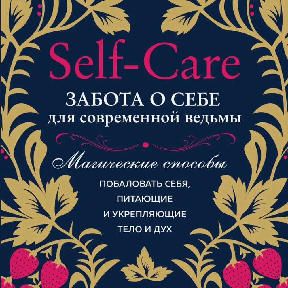Self-care. Забота о себе для современной ведьмы. Магические способы побаловать себя, питающие и укрепляющие тело и дух Self-care. Забота о себе для современной ведьмы. Магические способы побаловать себя, питающие и укрепляющие тело и дух