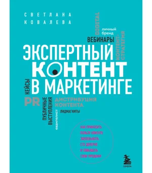 Экспертный контент в маркетинге. Как приносить пользу клиенту, завоевывать его доверие и повышать свои продажи