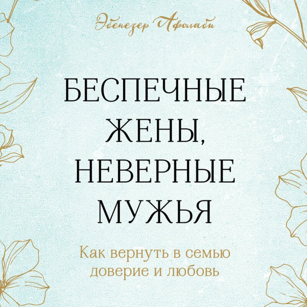 Беспечные жены, неверные мужья. Как вернуть в семью доверие и любовь Беспечные жены, неверные мужья. Как вернуть в семью доверие и любовь