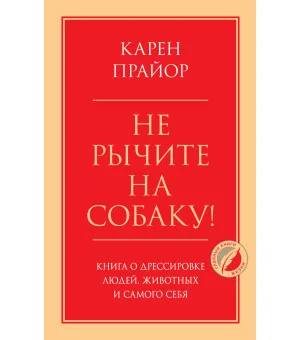 Не рычите на собаку! Книга о дрессировке людей, животных и самого себя