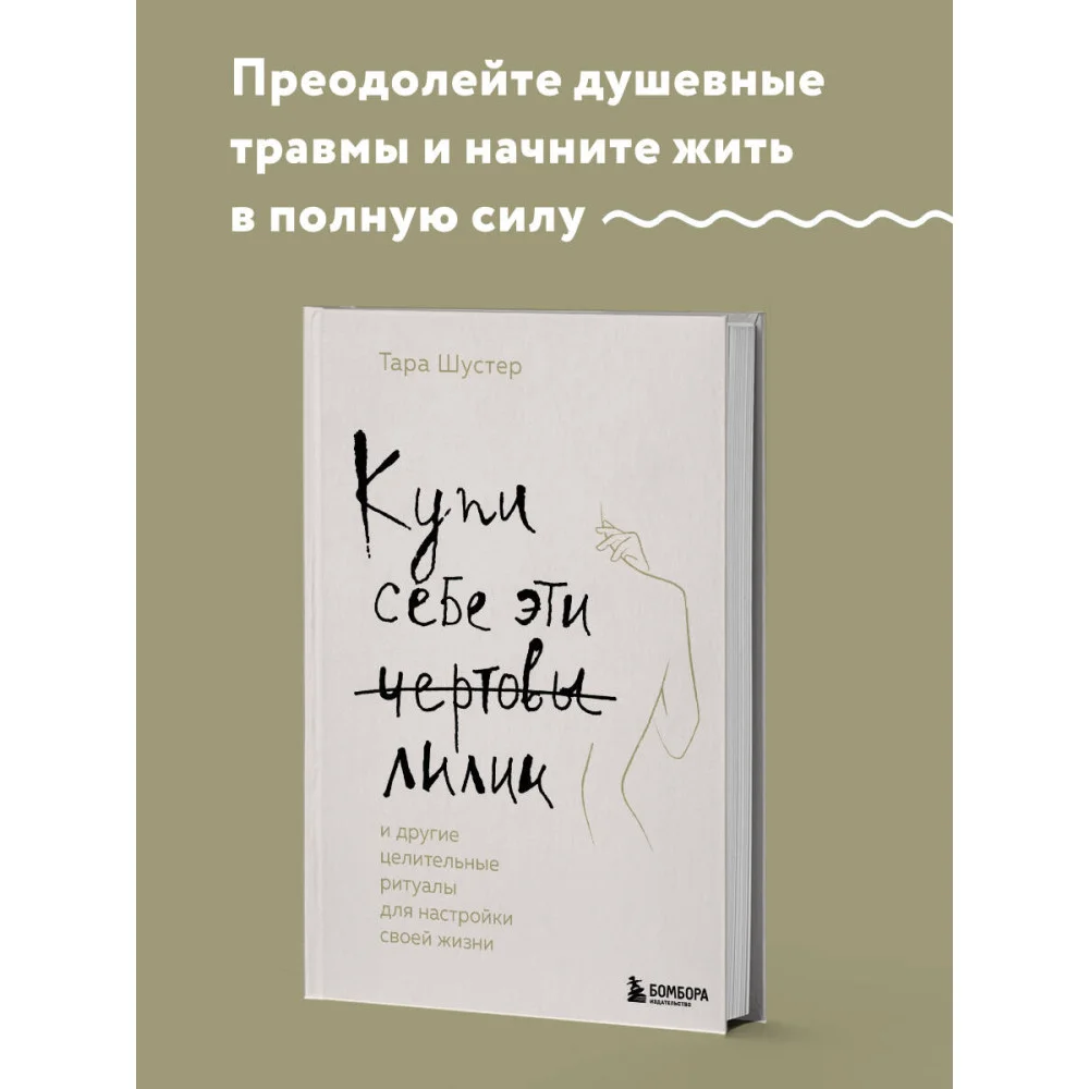 Купи себе эти чертовы лилии. И другие целительные ритуалы для настройки своей жизни Купи себе эти чертовы лилии. И другие целительные ритуалы для настройки своей жизни
