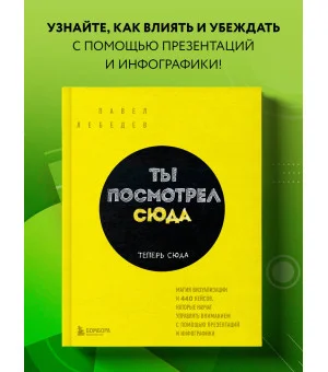 Ты посмотрел сюда. Теперь сюда. Магия визуализации и 440 кейсов, которые научат управлять вниманием с помощью презентаций и инфографики