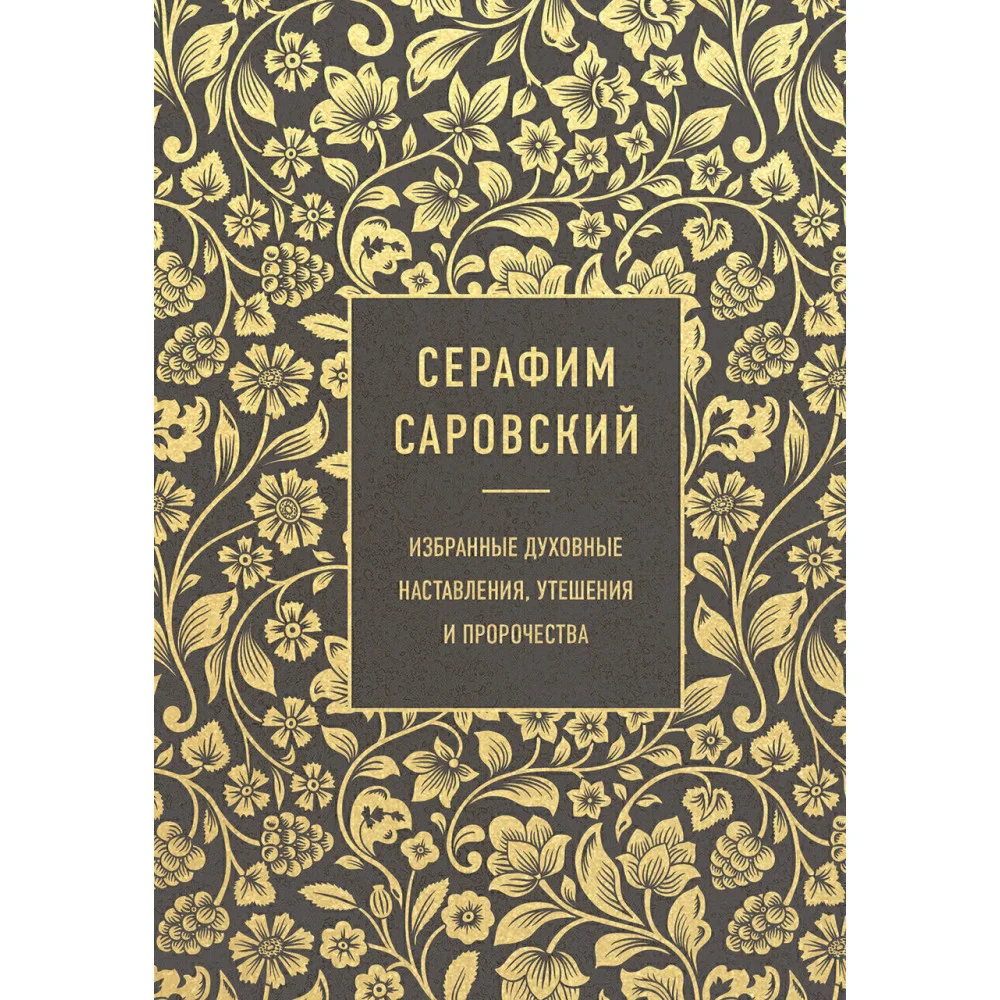 Серафим Саровский. Избранные духовные наставления, утешения и пророчества Серафим Саровский. Избранные духовные наставления, утешения и пророчества