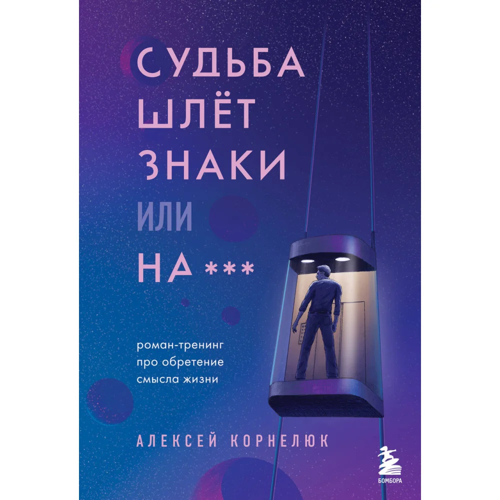 Судьба шлет знаки или на*** Роман-тренинг про обретение смысла жизни Судьба шлет знаки или на*** Роман-тренинг про обретение смысла жизни