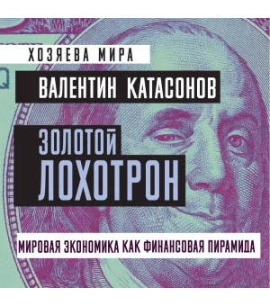 Золотой лохотрон. Мировая экономика как финансовая пирамида