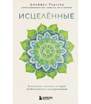 Исцеленные. Вселяющие надежду истории необъяснимого выздоровления