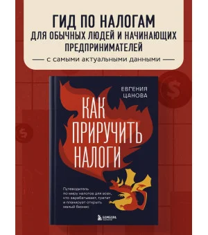 Как приручить налоги. Путеводитель по миру налогов для тех, кто зарабатывает, тратит и планирует открыть малый бизнес