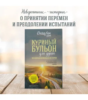 Куриный бульон для души: 101 вдохновляющая история о сильных людях и удивительных судьбах (новое оформление)
