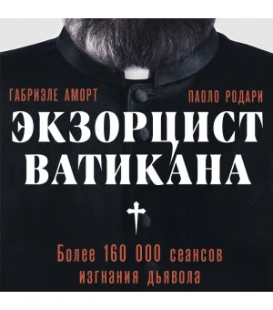 Экзорцист Ватикана. Более 160 000 сеансов изгнания дьявола