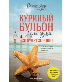Куриный бульон для души. Все будет хорошо! 101 история со счастливым концом (новое оформление) Куриный бульон для души. Все будет хорошо! 101 история со счастливым концом (новое оформление)