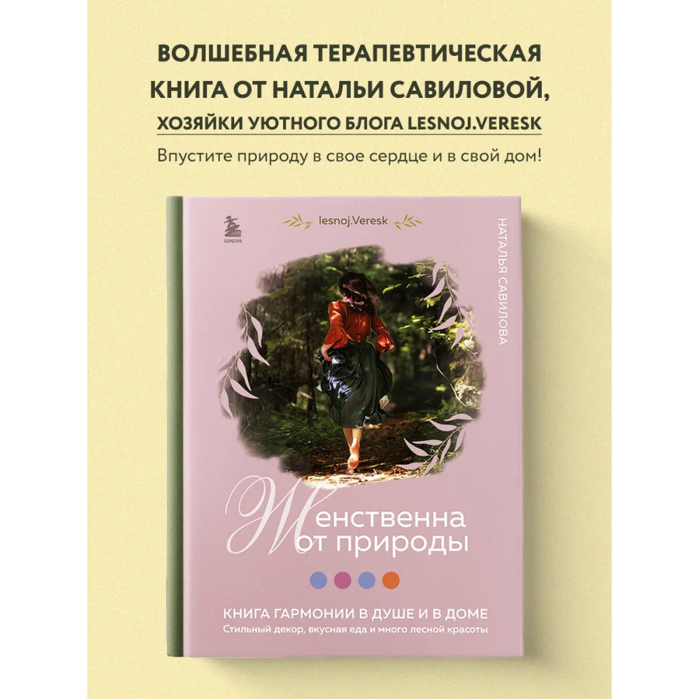 Женственна от природы. Книга гармонии в душе и в доме. Стильный декор, вкусная еда и много лесной красоты Женственна от природы. Книга гармонии в душе и в доме. Стильный декор, вкусная еда и много лесной красоты