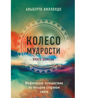 Колесо мудрости. Шаманские практики исцеления Колесо мудрости. Шаманские практики исцеления