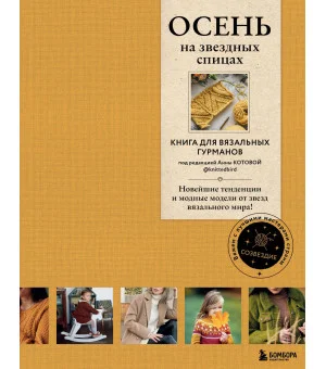 ОСЕНЬ на звездных спицах. Книга для вязальных гурманов. Новейшие тенденции и модные модели от звезд вязального мира!