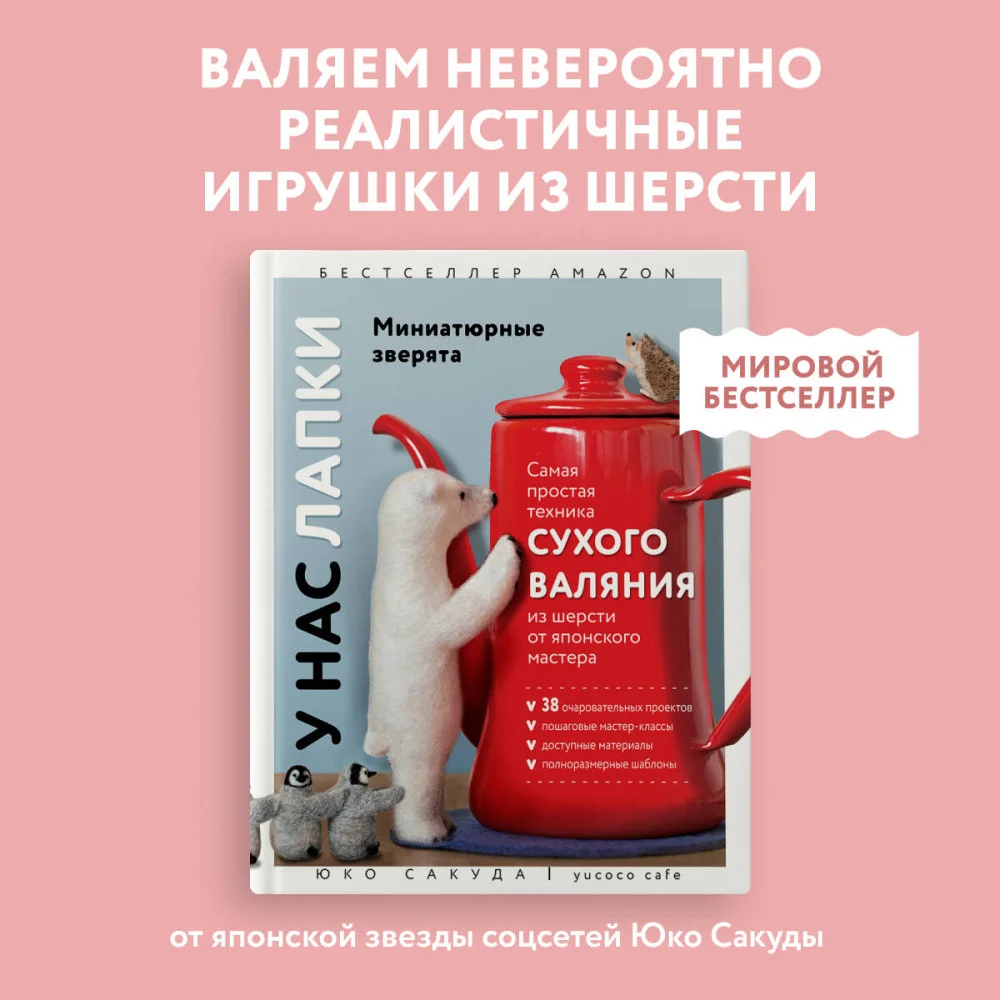 У нас лапки. Миниатюрные зверята. Самая простая техника сухого валяния из шерсти от японского мастера У нас лапки. Миниатюрные зверята. Самая простая техника сухого валяния из шерсти от японского мастера