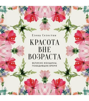 Красота вне возраста. Великие женщины, победившие время