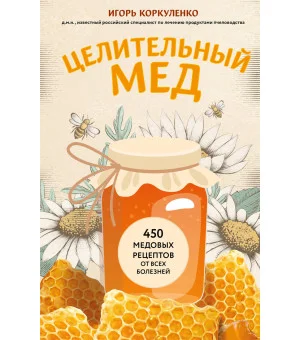 Целительный мед. 450 медовых рецептов от всех болезней