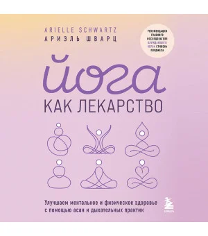 Йога как лекарство. Улучшаем ментальное и физическое здоровье с помощью асан и дыхательных практик Йога как лекарство. Улучшаем ментальное и физическое здоровье с помощью асан и дыхательных практик