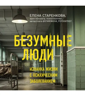 Безумные люди. Изнанка жизни с психическим заболеванием