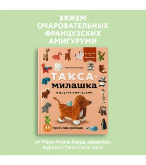 Такса-милашка и другие амигуруми. 35 проектов крючком