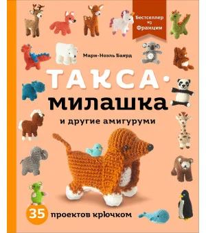 Такса-милашка и другие амигуруми. 35 проектов крючком
