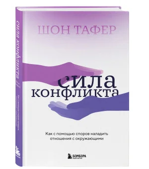 Сила конфликта. Как с помощью споров наладить отношения с окружающими Сила конфликта. Как с помощью споров наладить отношения с окружающими