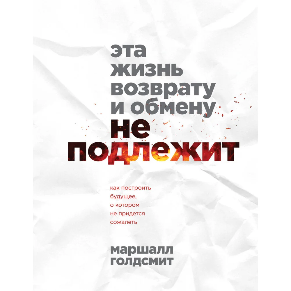 Эта жизнь возврату и обмену не подлежит. Как построить будущее, о котором не придется сожалеть Эта жизнь возврату и обмену не подлежит. Как построить будущее, о котором не придется сожалеть