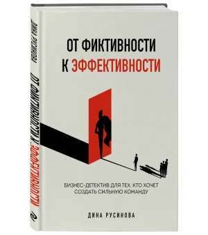 От фиктивности к эффективности. Бизнес-детектив для тех, кто хочет создать сильную команду От фиктивности к эффективности. Бизнес-детектив для тех, кто хочет создать сильную команду