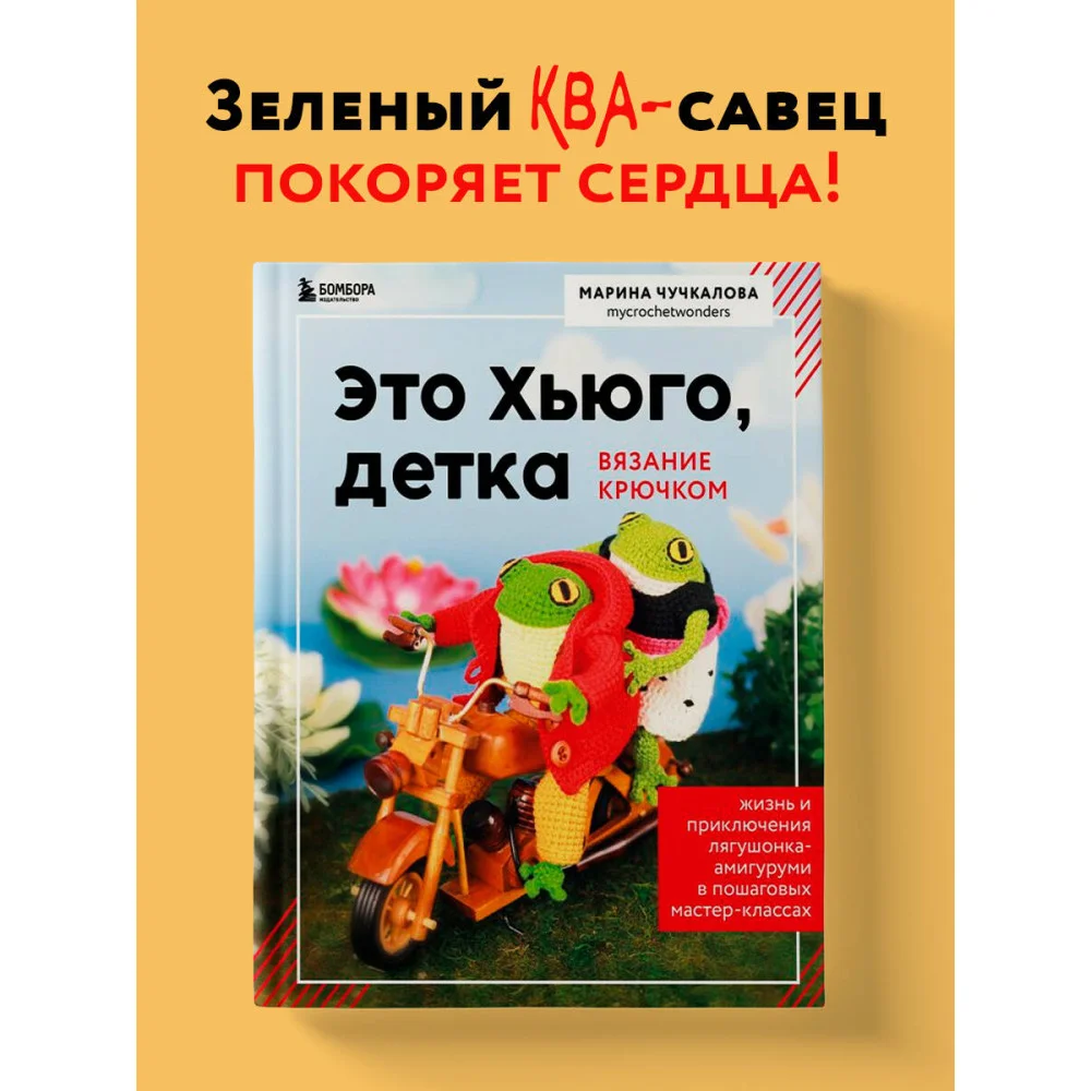 Это Хьюго, детка. Амигуруми-лягушонок: жизнь и приключения в пошаговых мастер-классах Это Хьюго, детка. Амигуруми-лягушонок: жизнь и приключения в пошаговых мастер-классах