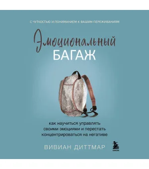 Эмоциональный багаж. Как научиться управлять своими эмоциями и перестать концентрироваться на негативе