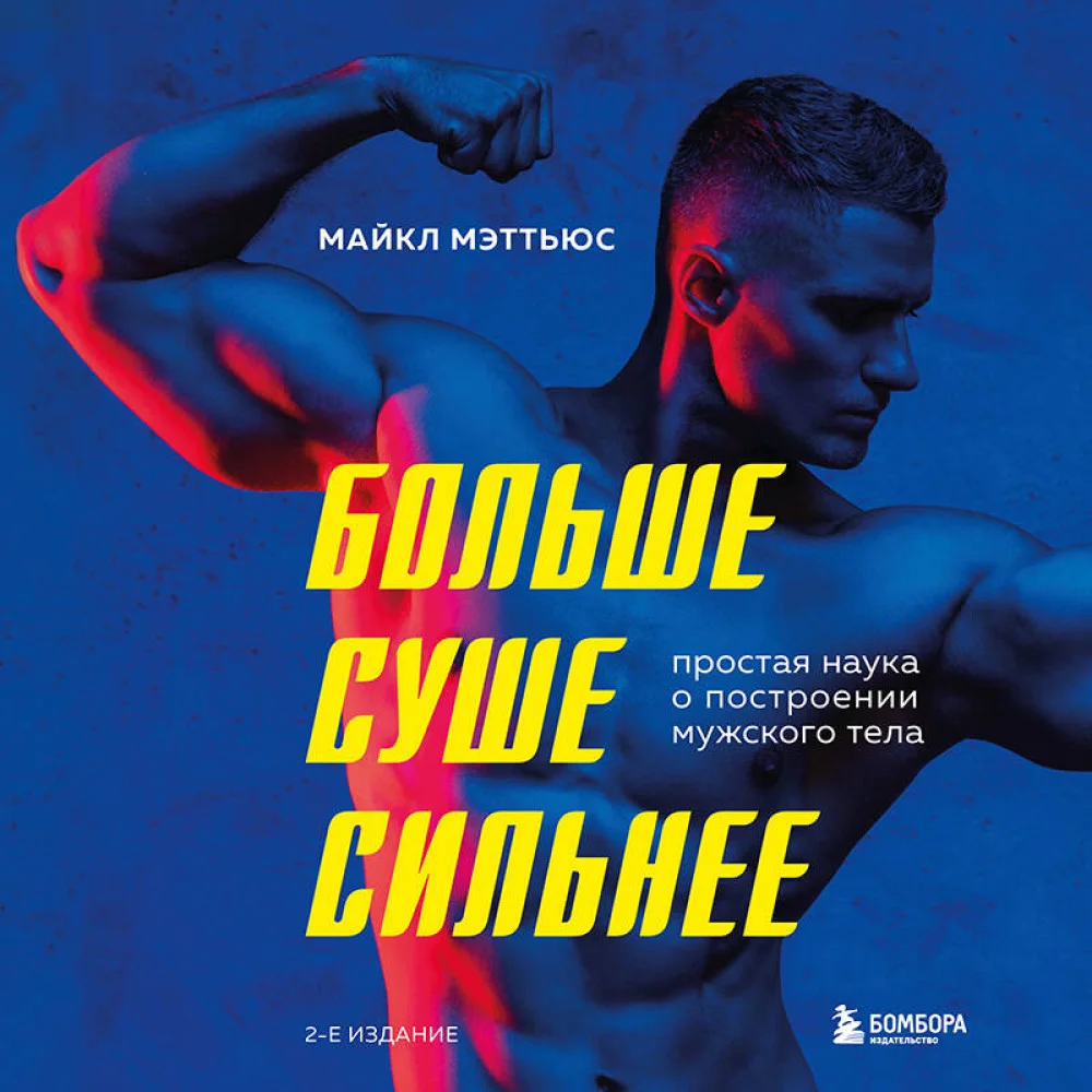 Больше. Суше. Сильнее. Простая наука о построении мужского тела (2-е изд.) Больше. Суше. Сильнее. Простая наука о построении мужского тела (2-е изд.)