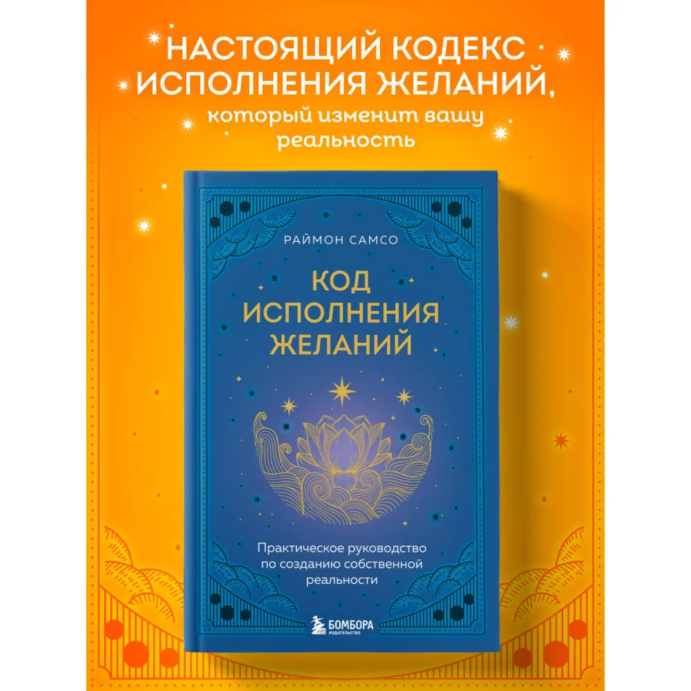 Код исполнения желаний. Практическое руководство по созданию собственной реальности Код исполнения желаний. Практическое руководство по созданию собственной реальности
