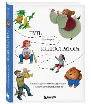 Путь иллюстратора. Как стать детским иллюстратором и создать собственную книгу Путь иллюстратора. Как стать детским иллюстратором и создать собственную книгу