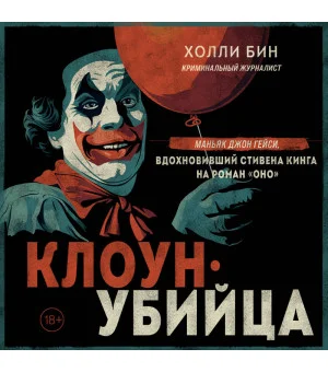 Клоун-убийца. Маньяк Джон Гейси, вдохновивший Стивена Кинга на роман "Оно"