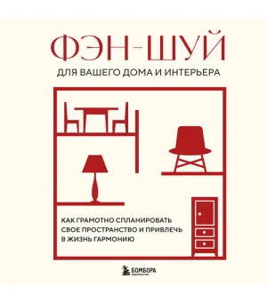 Фэн-шуй для вашего дома и интерьера. Как грамотно спланировать свое пространство и привлечь в жизнь гармонию