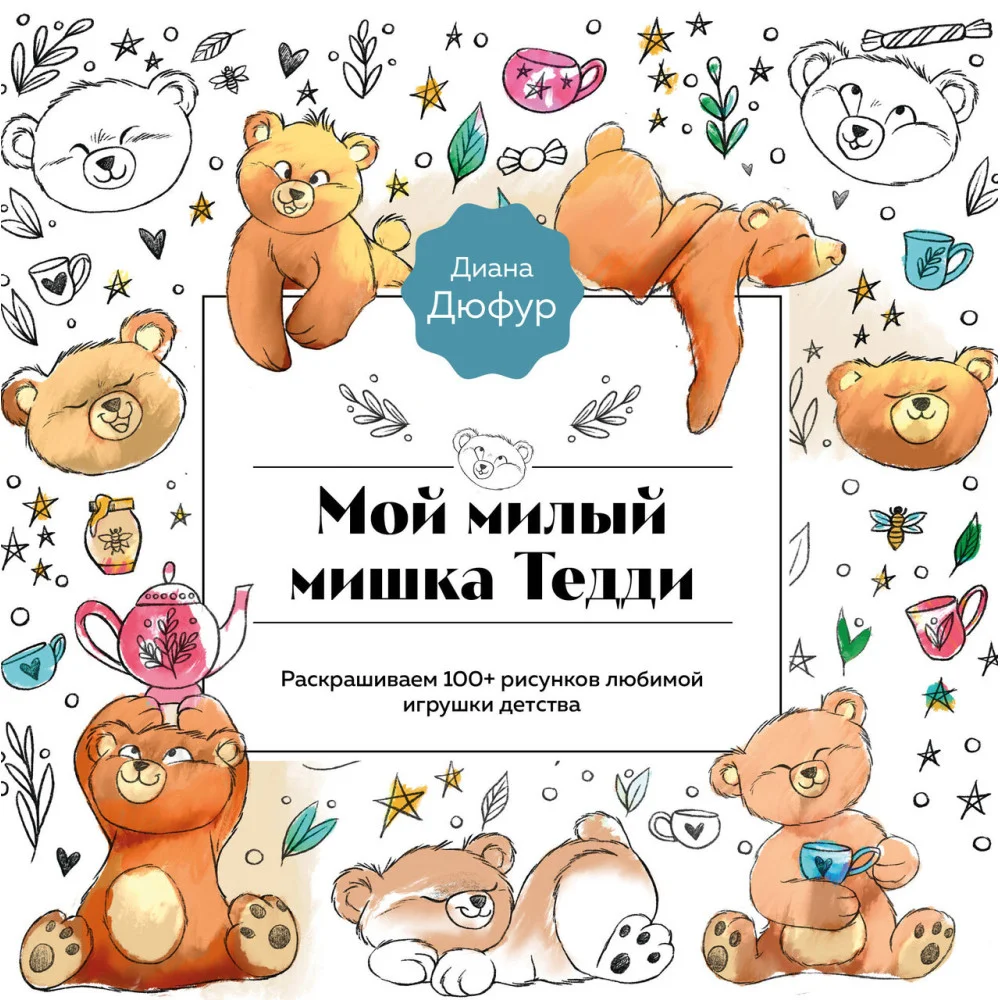 Мой милый мишка Тедди. Раскрашиваем 100+ рисунков любимой игрушки детства Мой милый мишка Тедди. Раскрашиваем 100+ рисунков любимой игрушки детства