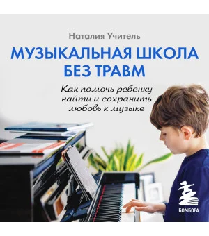 Музыкальная школа без травм. Как помочь ребенку найти и сохранить любовь к музыке