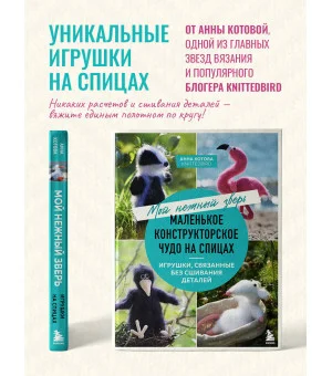Мой нежный зверь. Маленькое конструкторское чудо на спицах. Игрушки, связанные без сшивания деталей