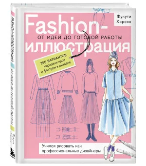 Fashion-иллюстрация. От идеи до готовой работы. Учимся рисовать как профессиональные дизайнеры